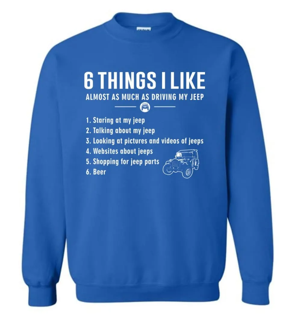 6 Things I Like Almost As Much As Driving My Jeep T Shirt Sweatshirt