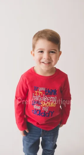 Boys bodysuit or shirt - If you think I'm handsome you should see my daddy -- Boys t shirt or bodysuit-- Funny Boys shirt