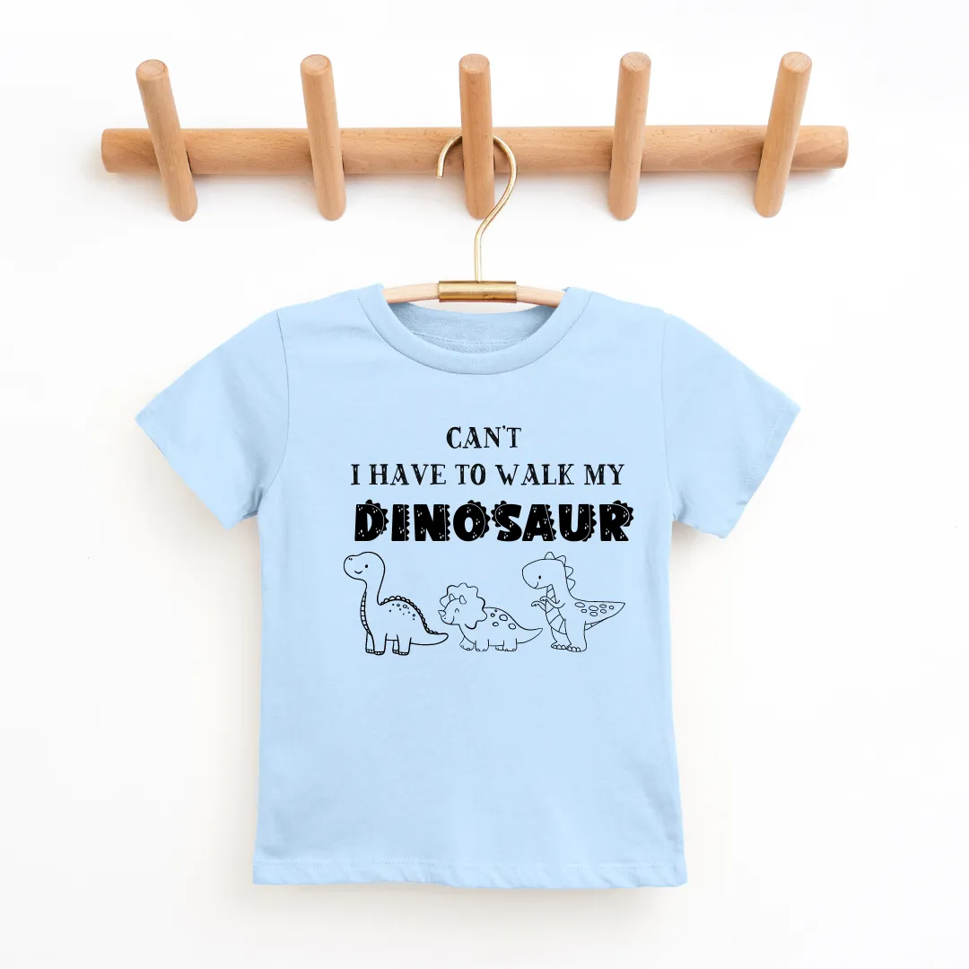 Can't I Have To Walk My Dinosaur Youth & Toddler Tee