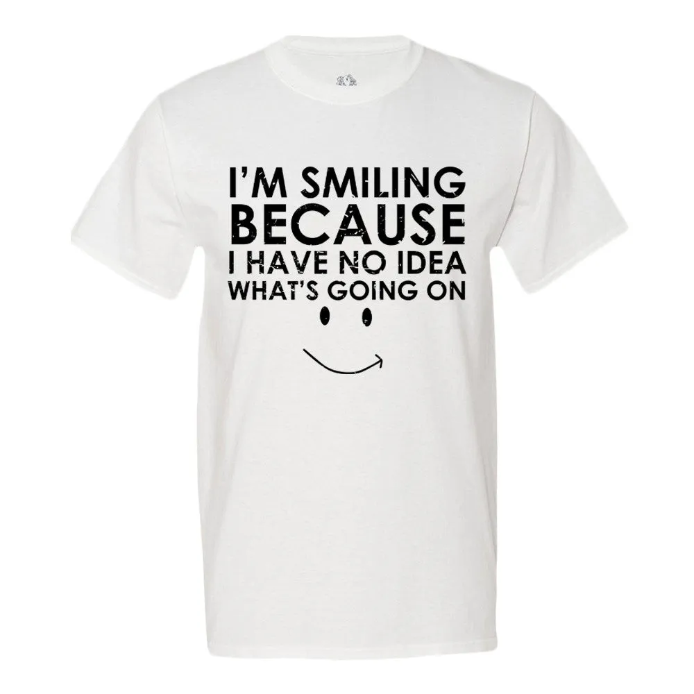 I'm Smiling Because I Have No Idea What's Going On Men's T-Shirt - Funny